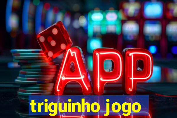 triguinho jogo